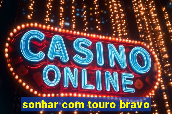 sonhar com touro bravo